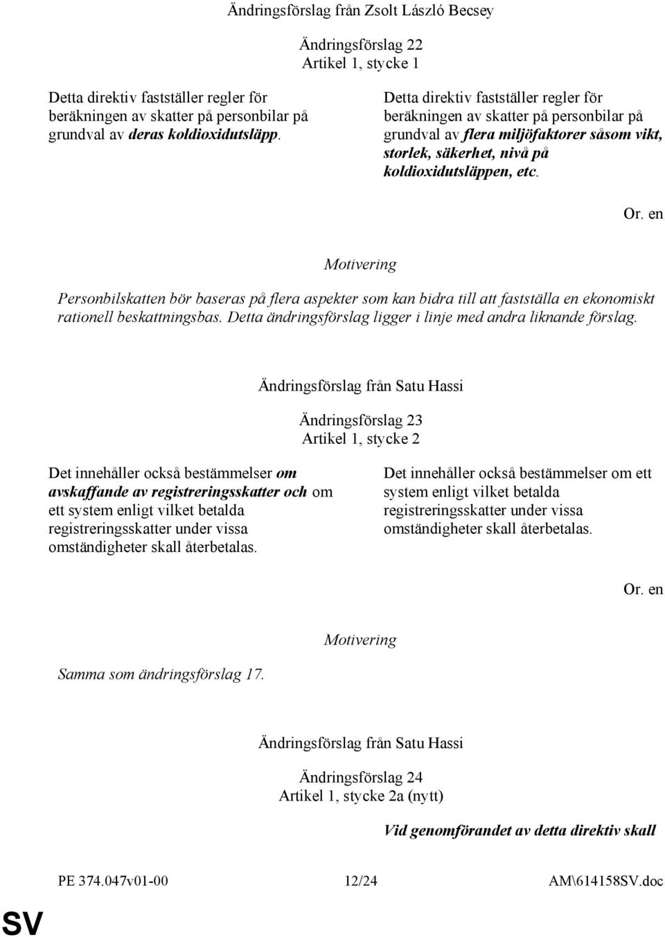 Personbilskatten bör baseras på flera aspekter som kan bidra till att fastställa en ekonomiskt rationell beskattningsbas. Detta ändringsförslag ligger i linje med andra liknande förslag.