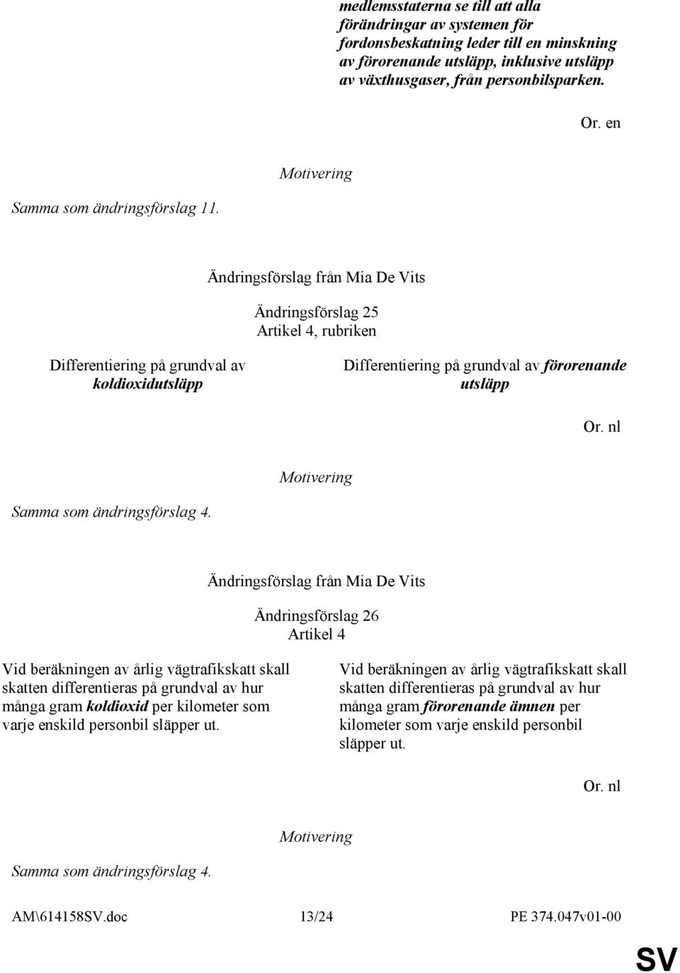 Ändringsförslag från Mia De Vits Ändringsförslag 25 Artikel 4, rubriken Differentiering på grundval av koldioxidutsläpp Differentiering på grundval av förorenande utsläpp Samma som ändringsförslag 4.