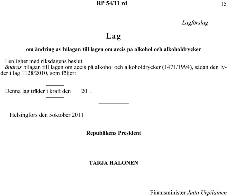 och alkoholdrycker (1471/1994), sådan den lyder i lag 1128/2010, som följer: Denna lag träder i