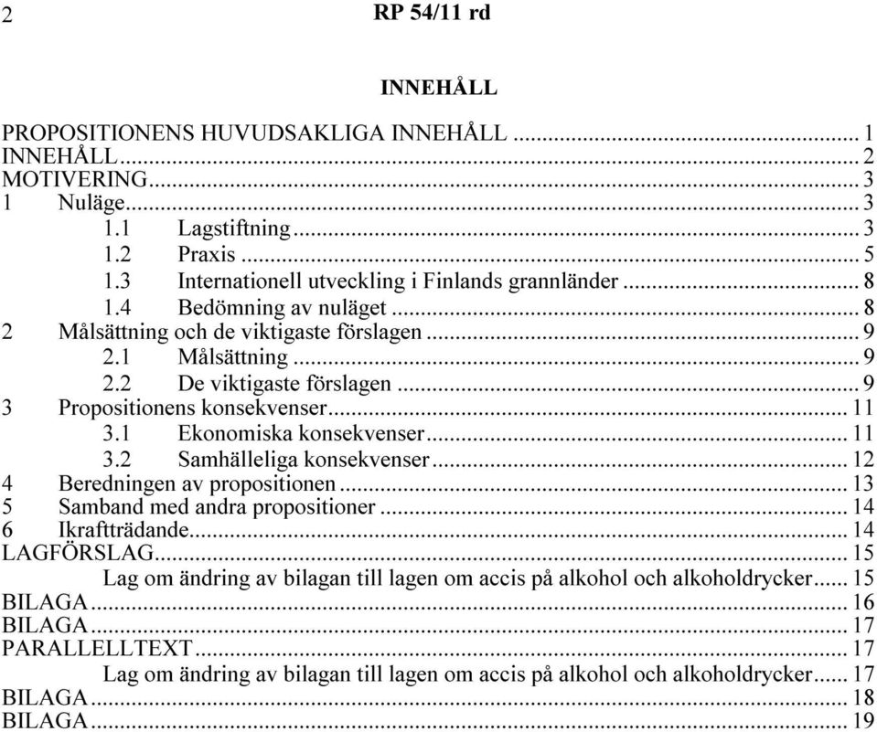 .. 9 3 Propositionens konsekvenser... 11 3.1 Ekonomiska konsekvenser... 11 3.2 Samhälleliga konsekvenser... 12 4 Beredningen av propositionen... 13 5 Samband med andra propositioner.