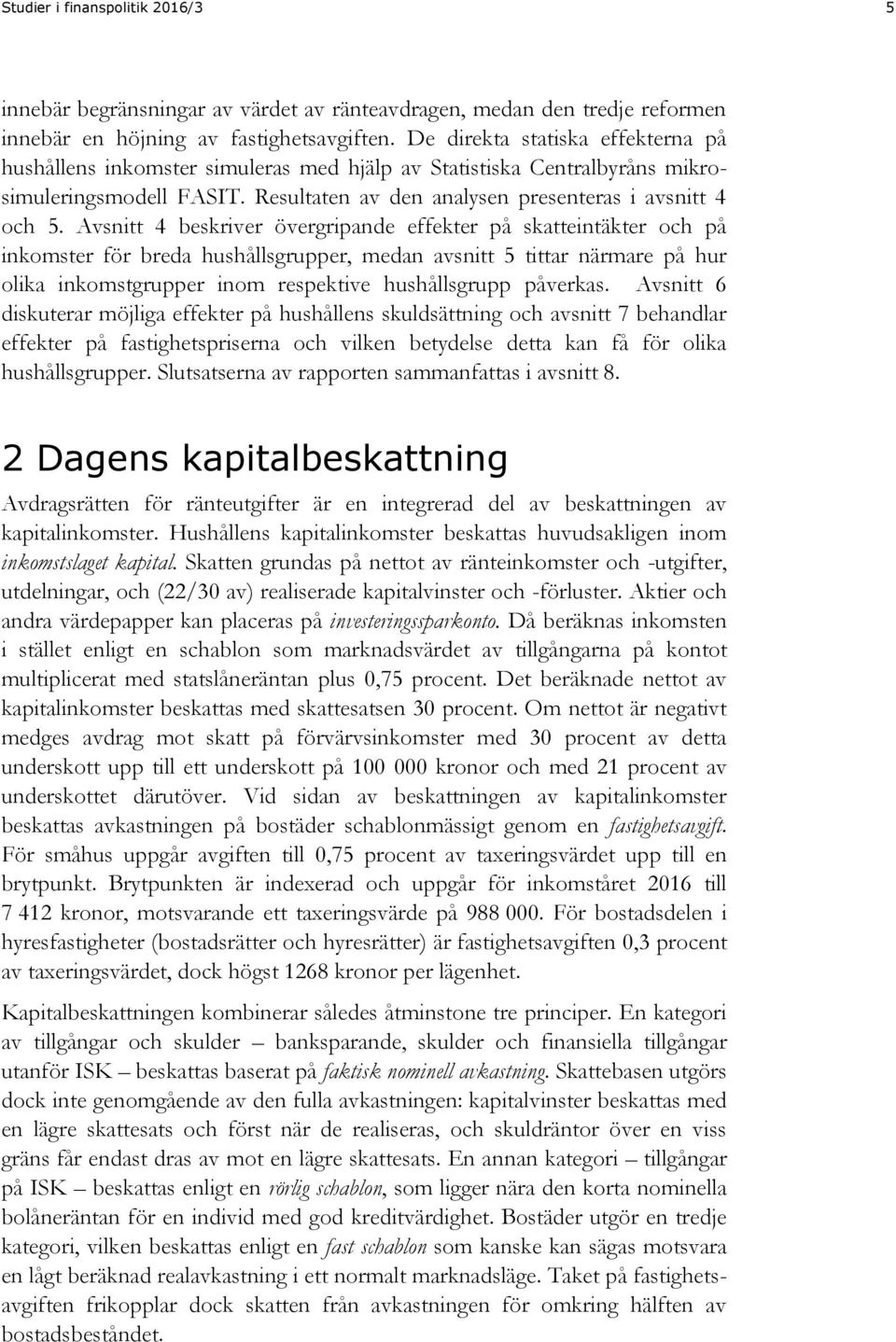 Avsnitt 4 beskriver övergripande effekter på skatteintäkter och på inkomster för breda hushållsgrupper, medan avsnitt 5 tittar närmare på hur olika inkomstgrupper inom respektive hushållsgrupp