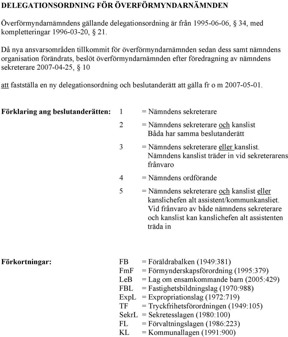 fastställa en ny delegationsordning och beslutande att gälla fr o m 007-05-0.