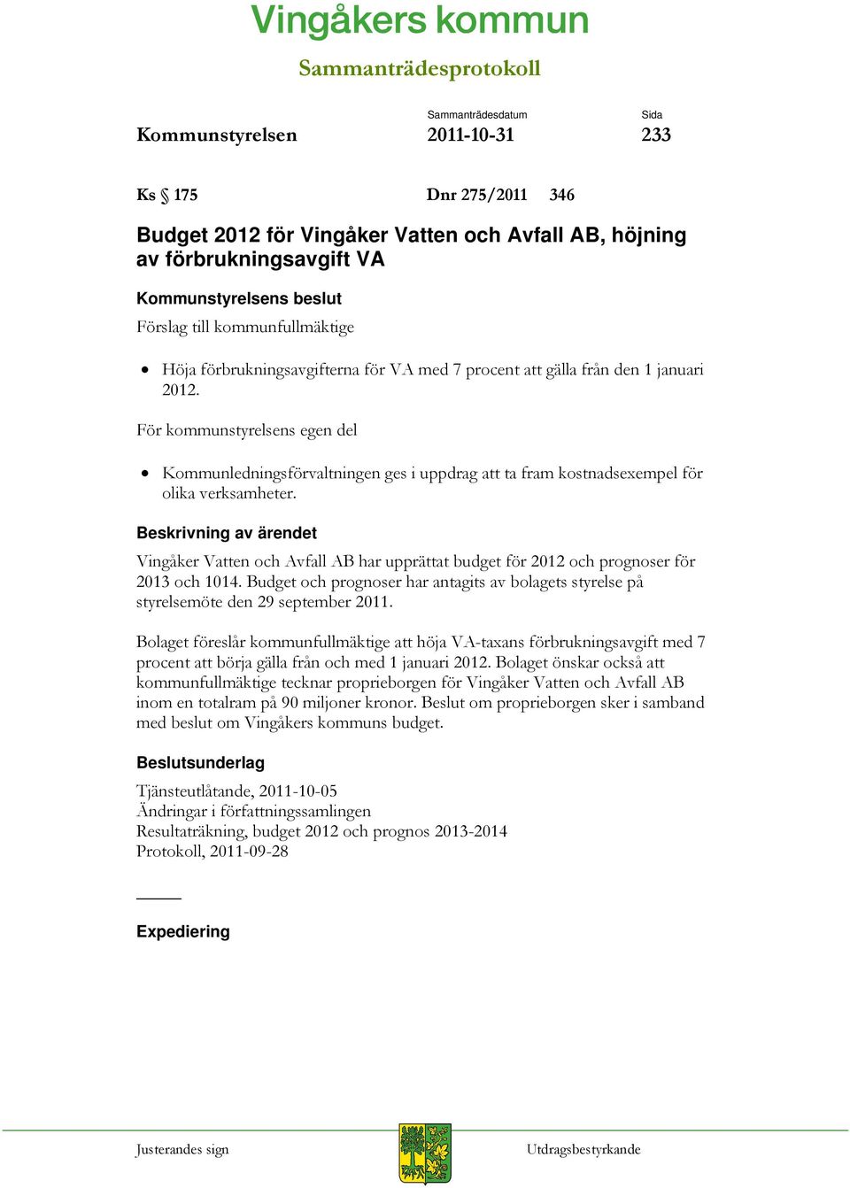 Vingåker Vatten och Avfall AB har upprättat budget för 2012 och prognoser för 2013 och 1014. Budget och prognoser har antagits av bolagets styrelse på styrelsemöte den 29 september 2011.