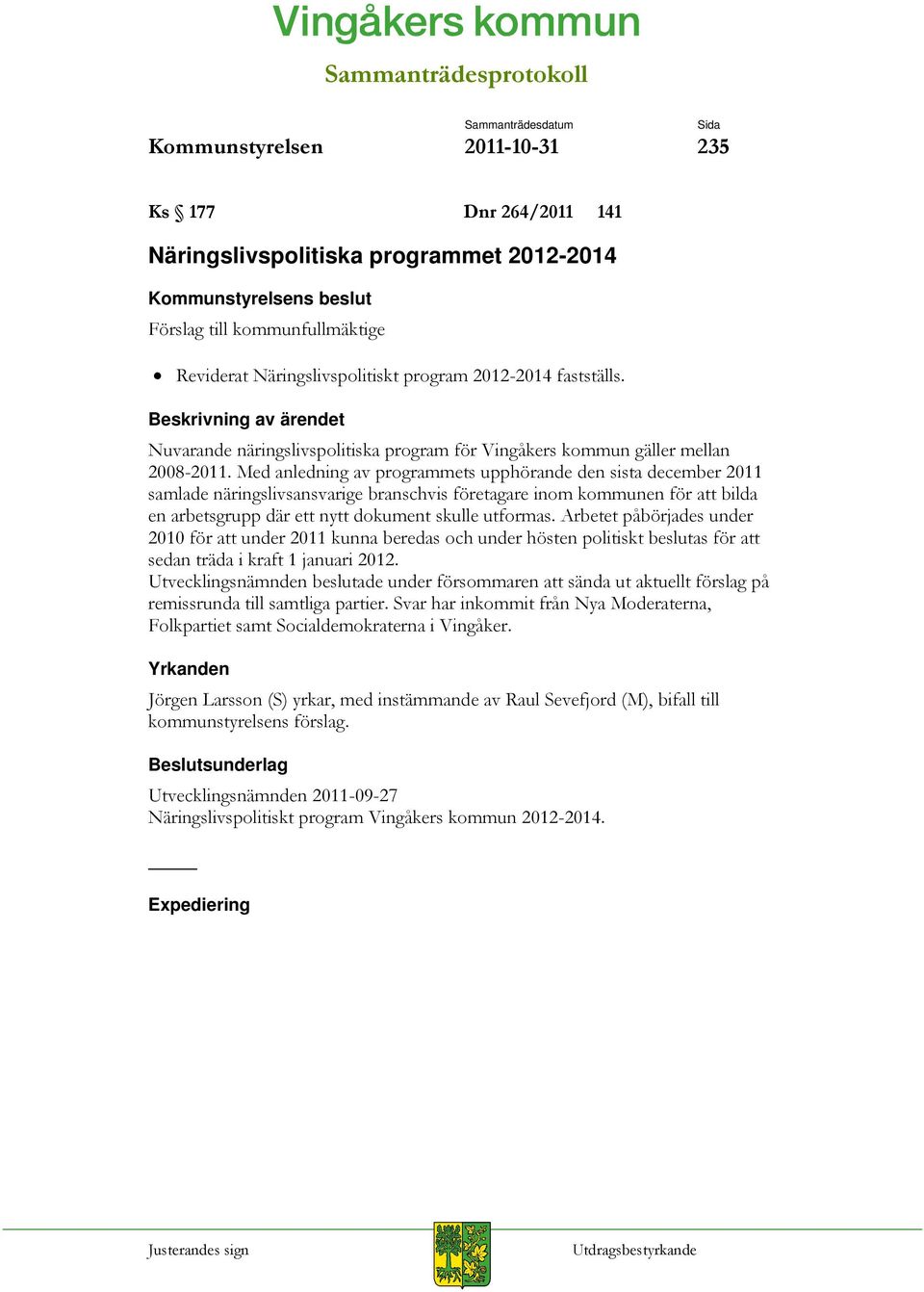 Med anledning av programmets upphörande den sista december 2011 samlade näringslivsansvarige branschvis företagare inom kommunen för att bilda en arbetsgrupp där ett nytt dokument skulle utformas.