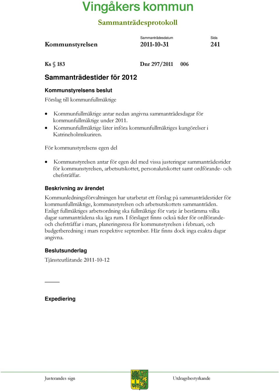 För kommunstyrelsens egen del Kommunstyrelsen antar för egen del med vissa justeringar sammanträdestider för kommunstyrelsen, arbetsutskottet, personalutskottet samt ordförande- och chefsträffar.