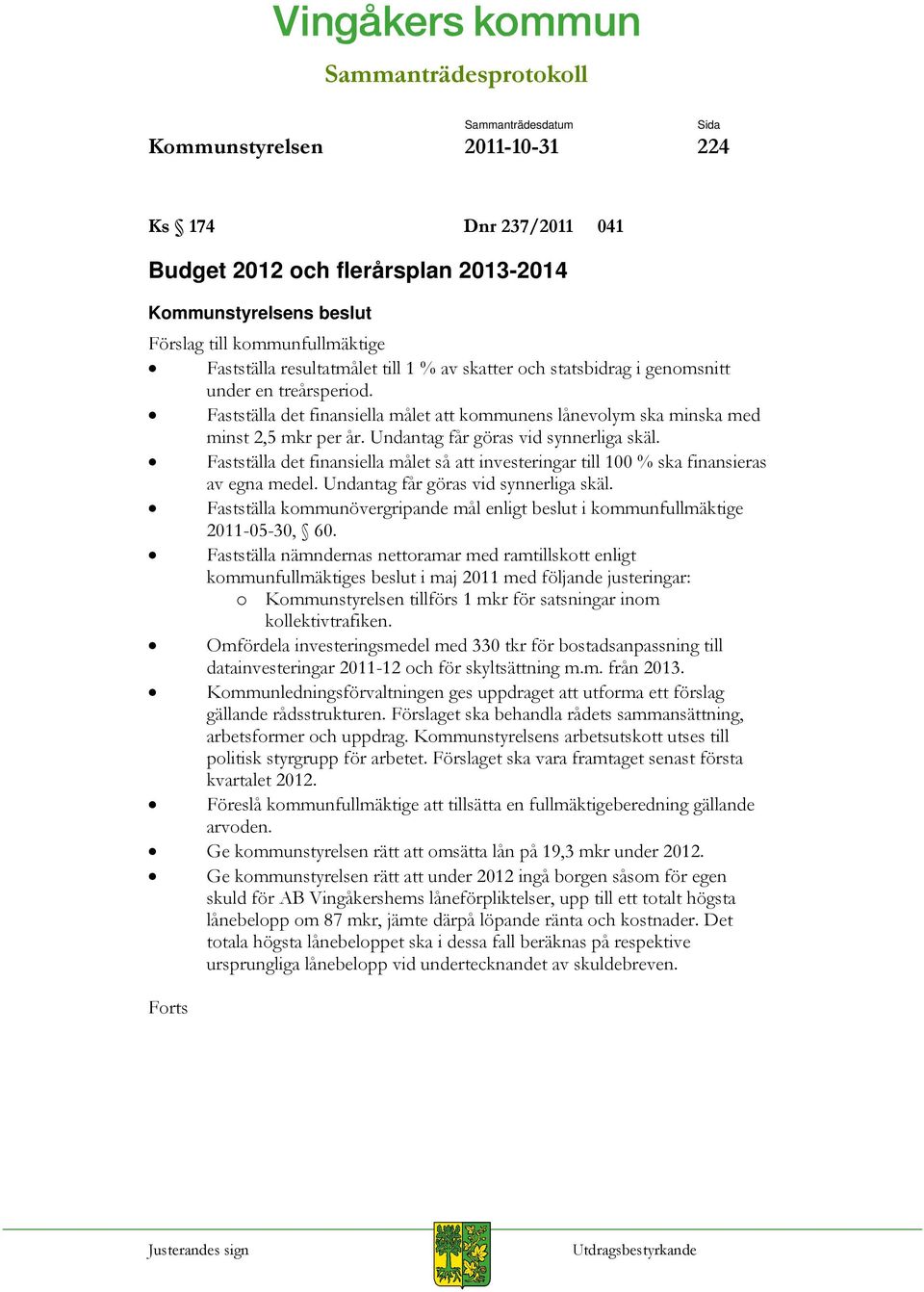 Fastställa det finansiella målet så att investeringar till 100 % ska finansieras av egna medel. Undantag får göras vid synnerliga skäl.