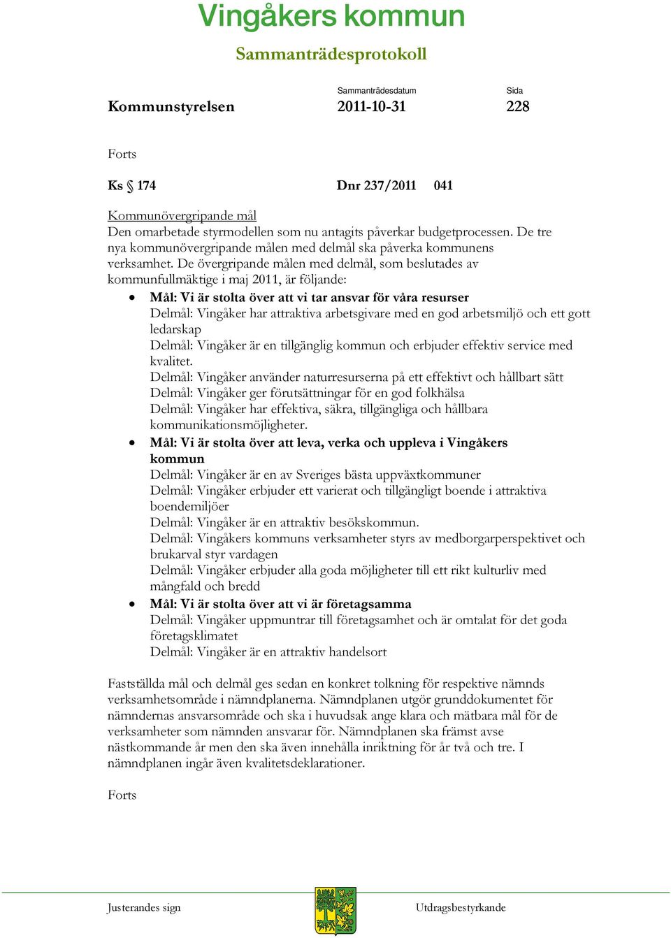 De övergripande målen med delmål, som beslutades av kommunfullmäktige i maj 2011, är följande: Mål: Vi är stolta över att vi tar ansvar för våra resurser Delmål: Vingåker har attraktiva arbetsgivare