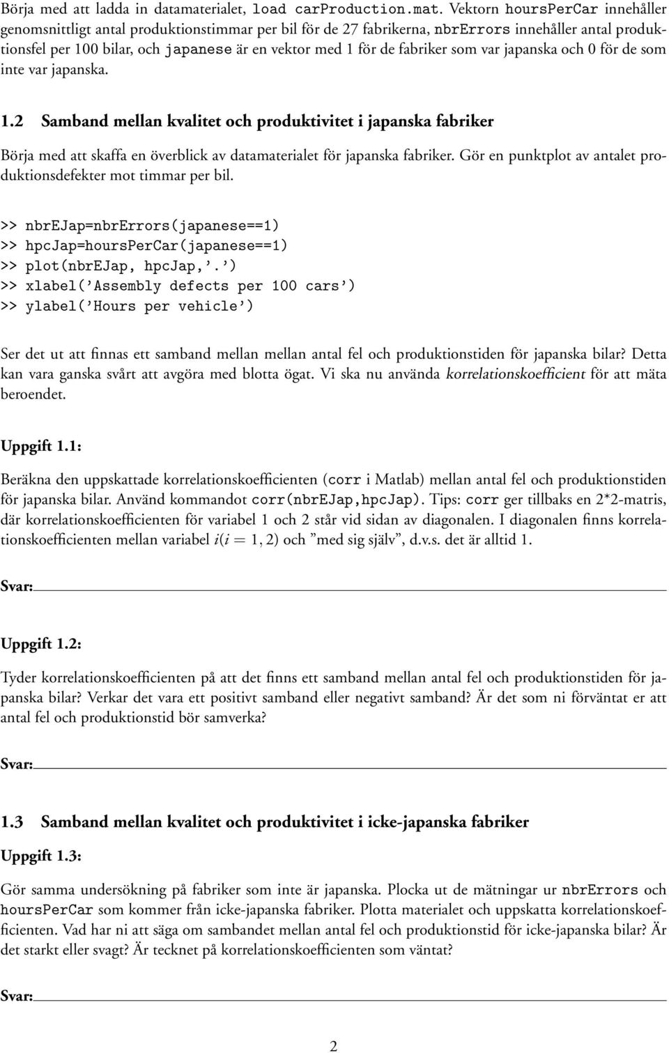 Vektorn hourspercar innehåller genomsnittligt antal produktionstimmar per bil för de 27 fabrikerna,nbrerrors innehåller antal produktionsfel per 100 bilar, ochjapanese är en vektor med 1 för de