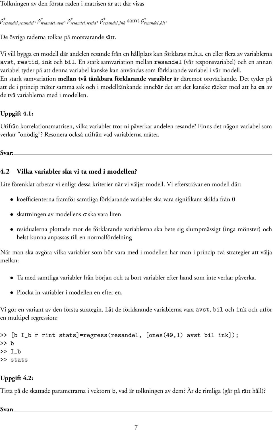 En stark samvariation mellanresandel (vår responsvariabel) och en annan variabel tyder på att denna variabel kanske kan användas som förklarande variabel i vår modell.