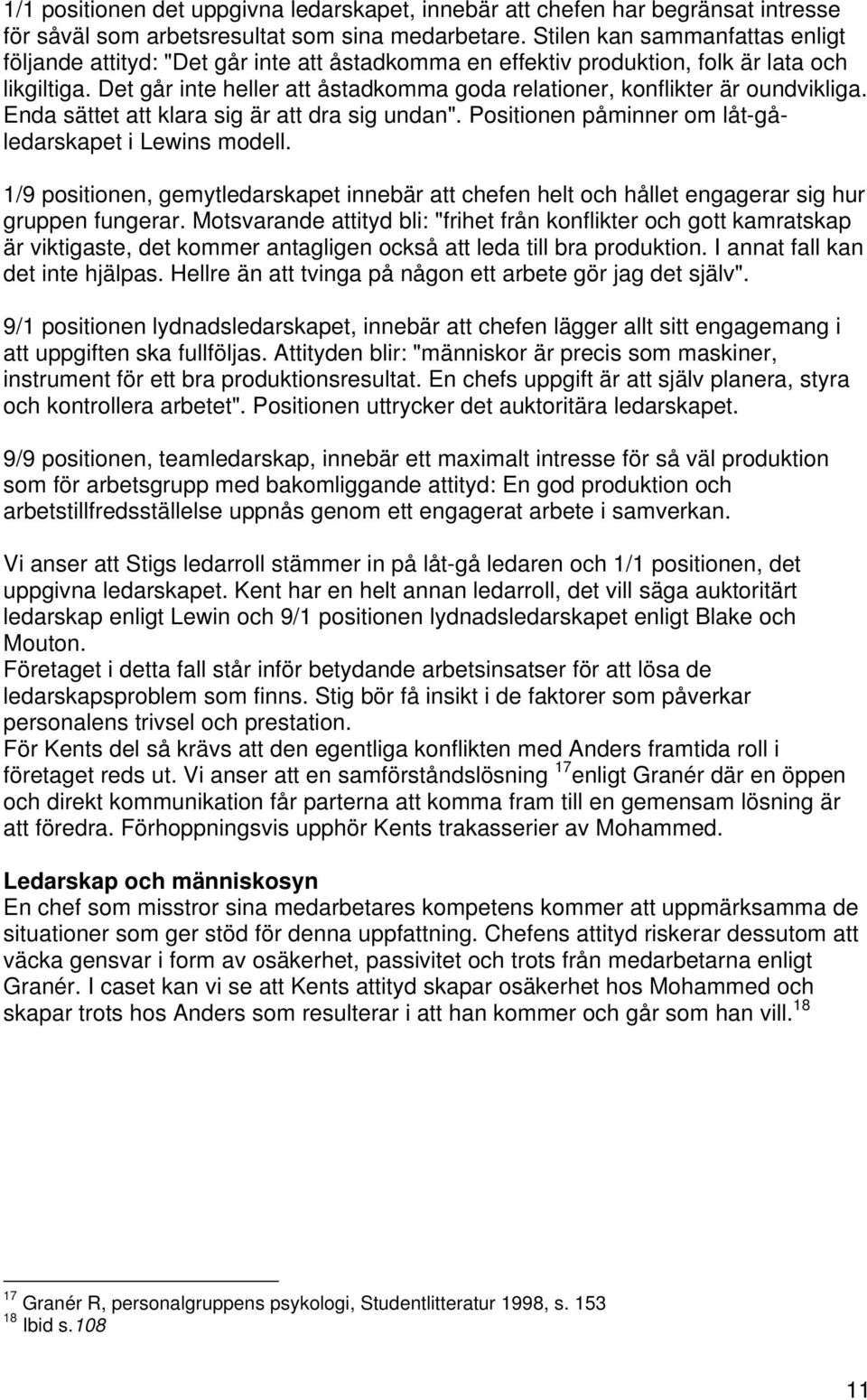 Det går inte heller att åstadkomma goda relationer, konflikter är oundvikliga. Enda sättet att klara sig är att dra sig undan". Positionen påminner om låt-gåledarskapet i Lewins modell.