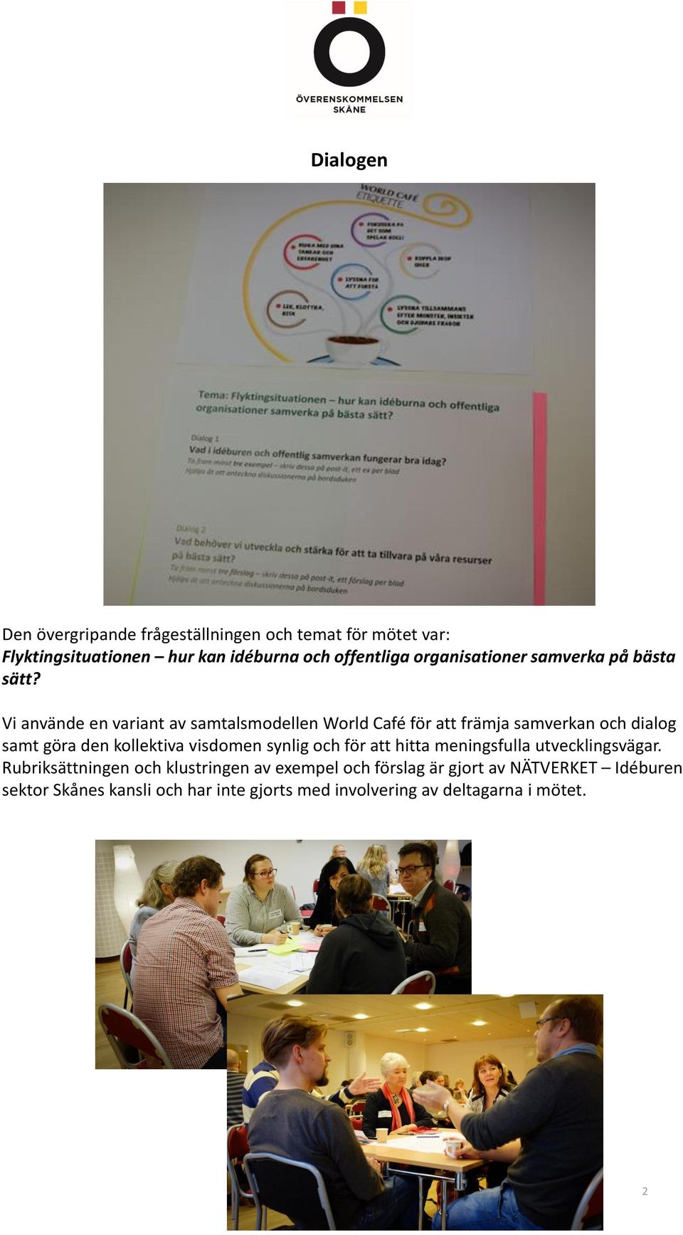 Vi använde en variant av samtalsmodellen World Café för att främja samverkan och dialog samt göra den kollektiva visdomen