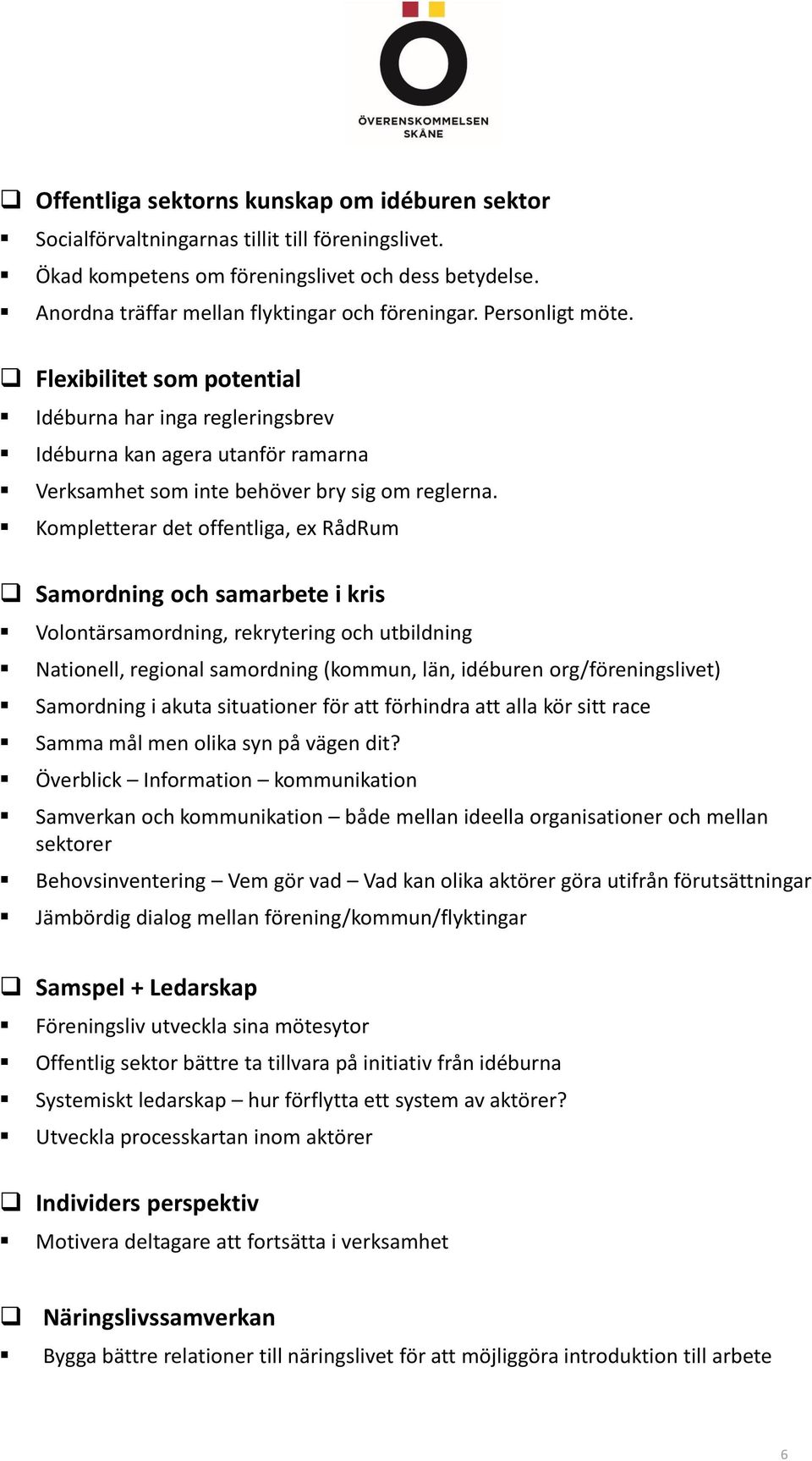 Kompletterar det offentliga, ex RådRum Samordning och samarbete i kris Volontärsamordning, rekrytering och utbildning Nationell, regional samordning (kommun, län, idéburen org/föreningslivet)