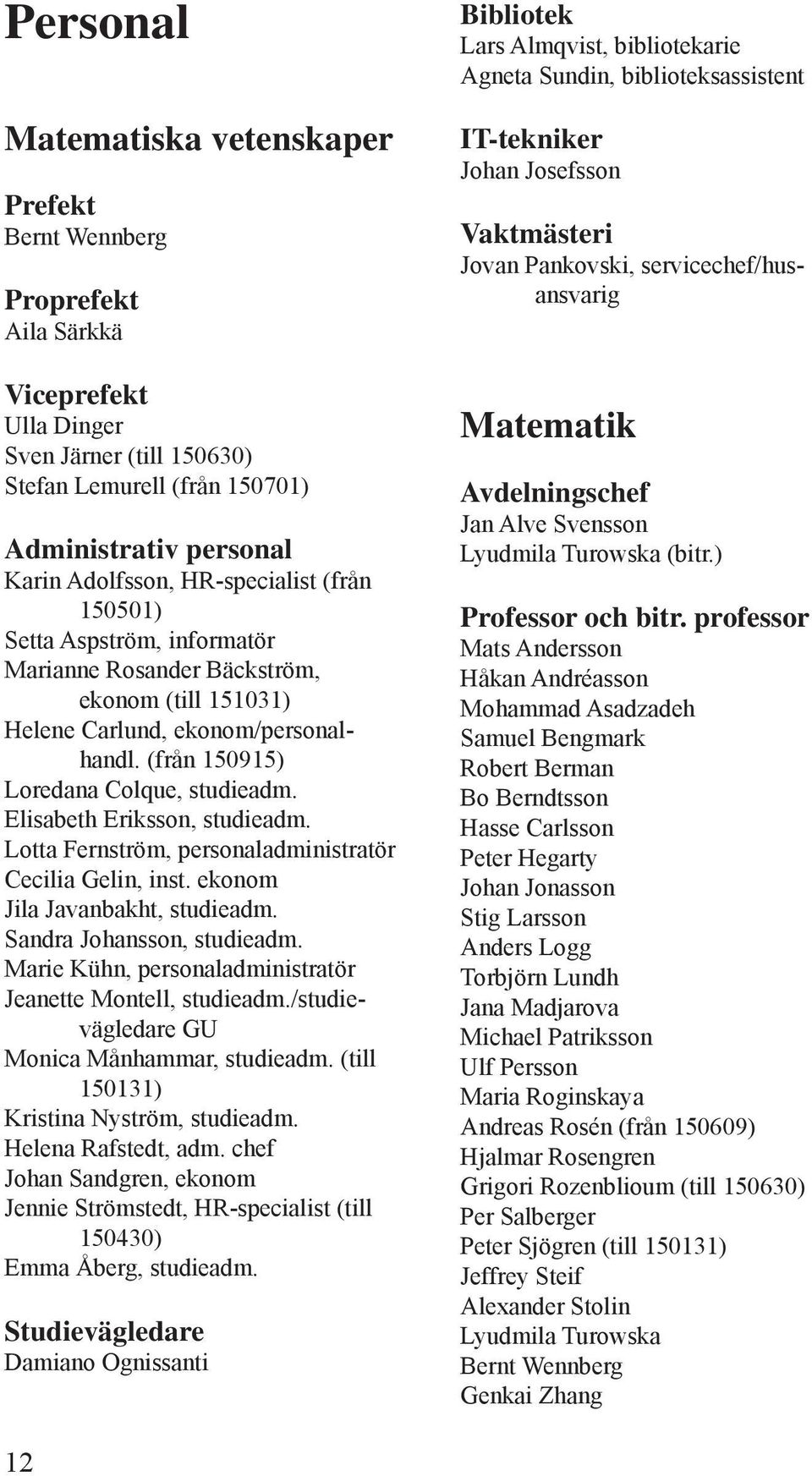 Elisabeth Eriksson, studieadm. Lotta Fernström, personaladministratör Cecilia Gelin, inst. ekonom Jila Javanbakht, studieadm. Sandra Johansson, studieadm.