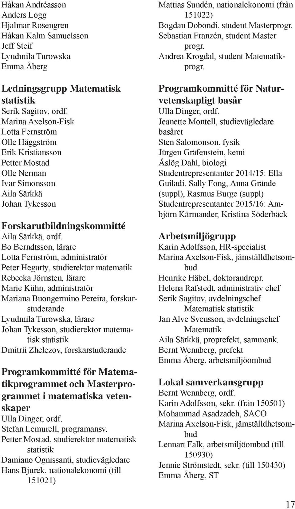 Bo Berndtsson, lärare Lotta Fernström, administratör Peter Hegarty, studierektor matematik Rebecka Jörnsten, lärare Marie Kühn, administratör Mariana Buongermino Pereira, forskarstuderande Lyudmila