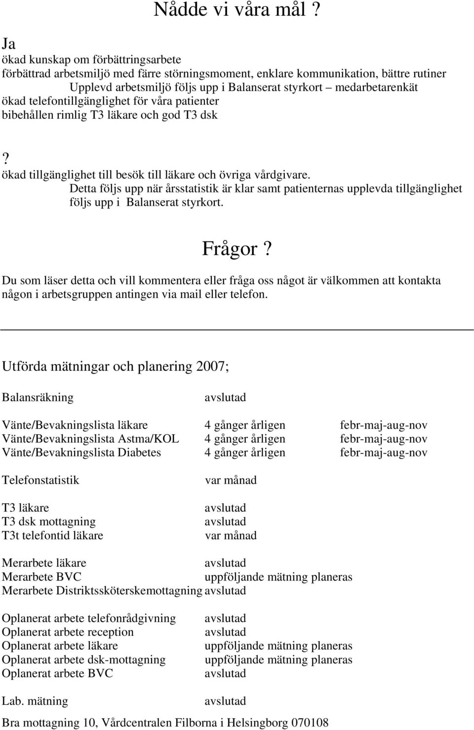 telefontillgänglighet för våra patienter bibehållen rimlig T3 läkare och god T3 dsk? ökad tillgänglighet till besök till läkare och övriga vårdgivare.