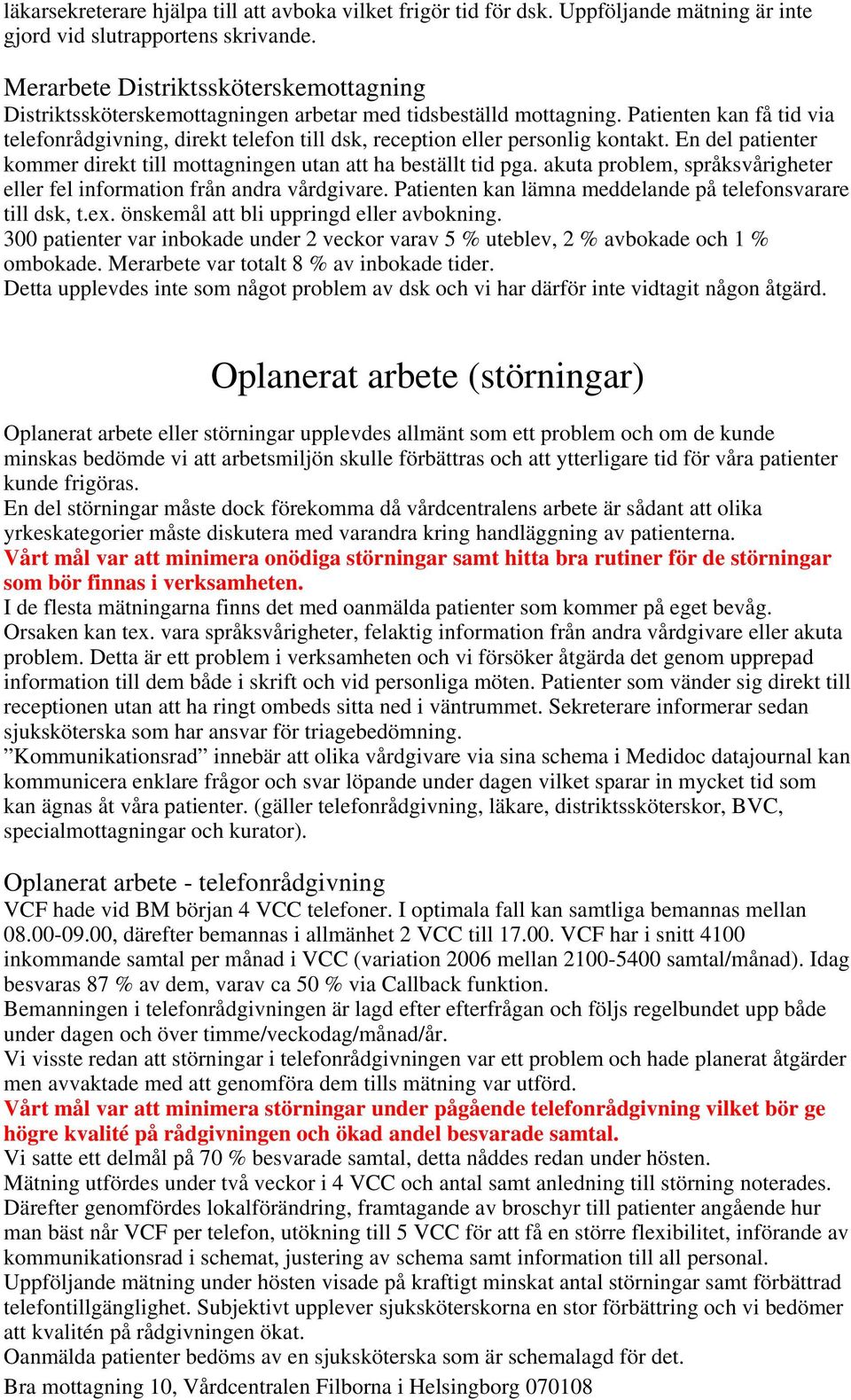 Patienten kan få tid via telefonrådgivning, direkt telefon till dsk, reception eller personlig kontakt. En del patienter kommer direkt till mottagningen utan att ha beställt tid pga.