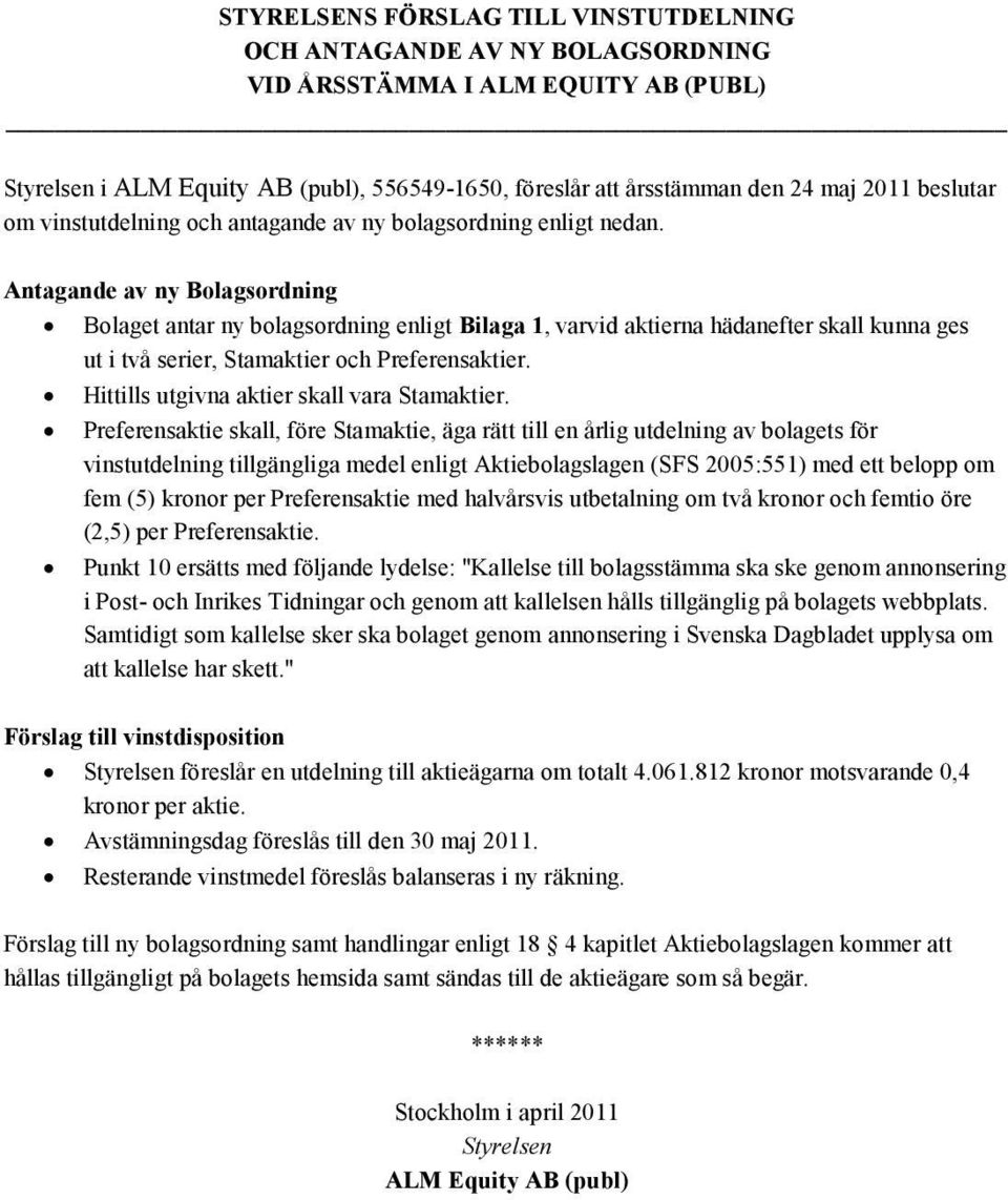 Antagande av ny Bolagsordning Bolaget antar ny bolagsordning enligt Bilaga 1, varvid aktierna hädanefter skall kunna ges ut i två serier, Stamaktier och Preferensaktier.