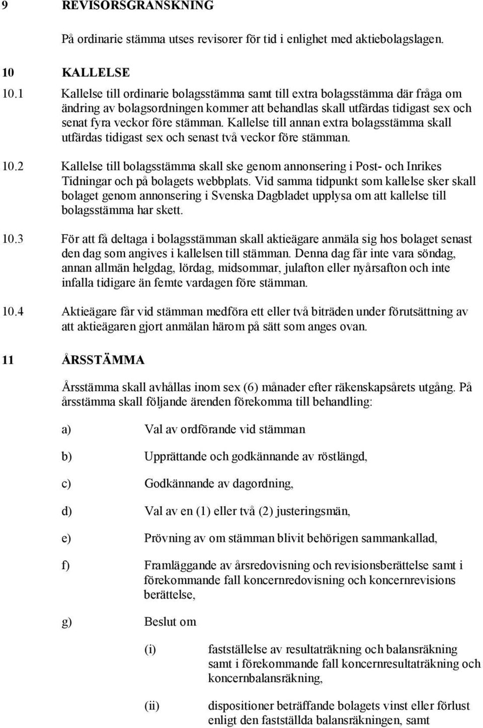 Kallelse till annan extra bolagsstämma skall utfärdas tidigast sex och senast två veckor före stämman. 10.