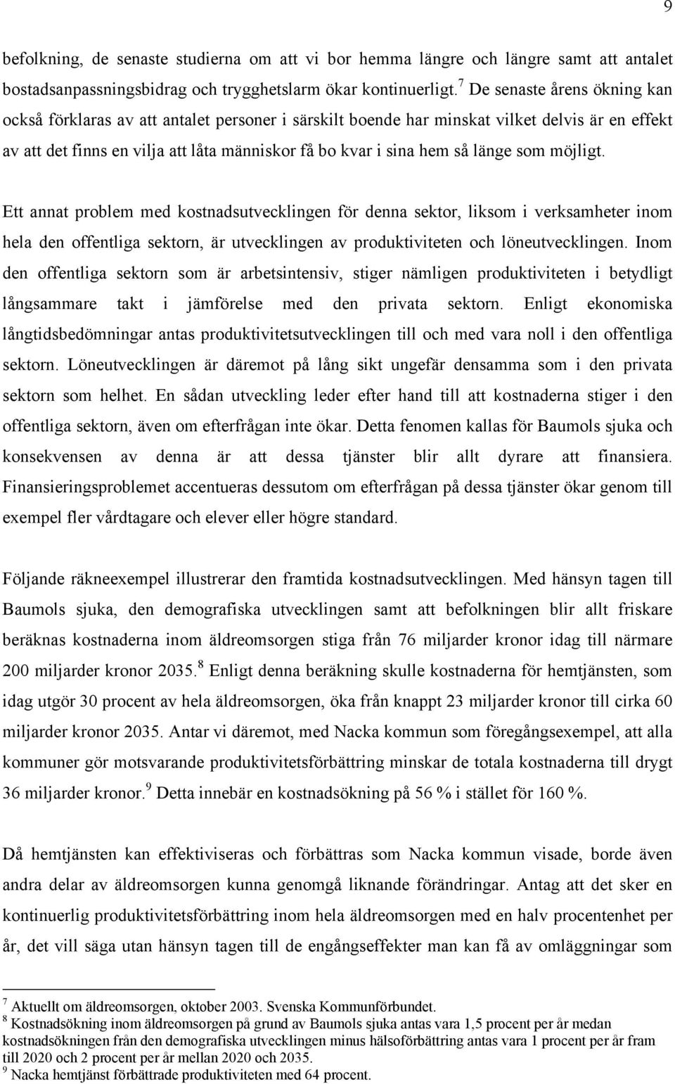 länge som möjligt. Ett annat problem med kostnadsutvecklingen för denna sektor, liksom i verksamheter inom hela den offentliga sektorn, är utvecklingen av produktiviteten och löneutvecklingen.