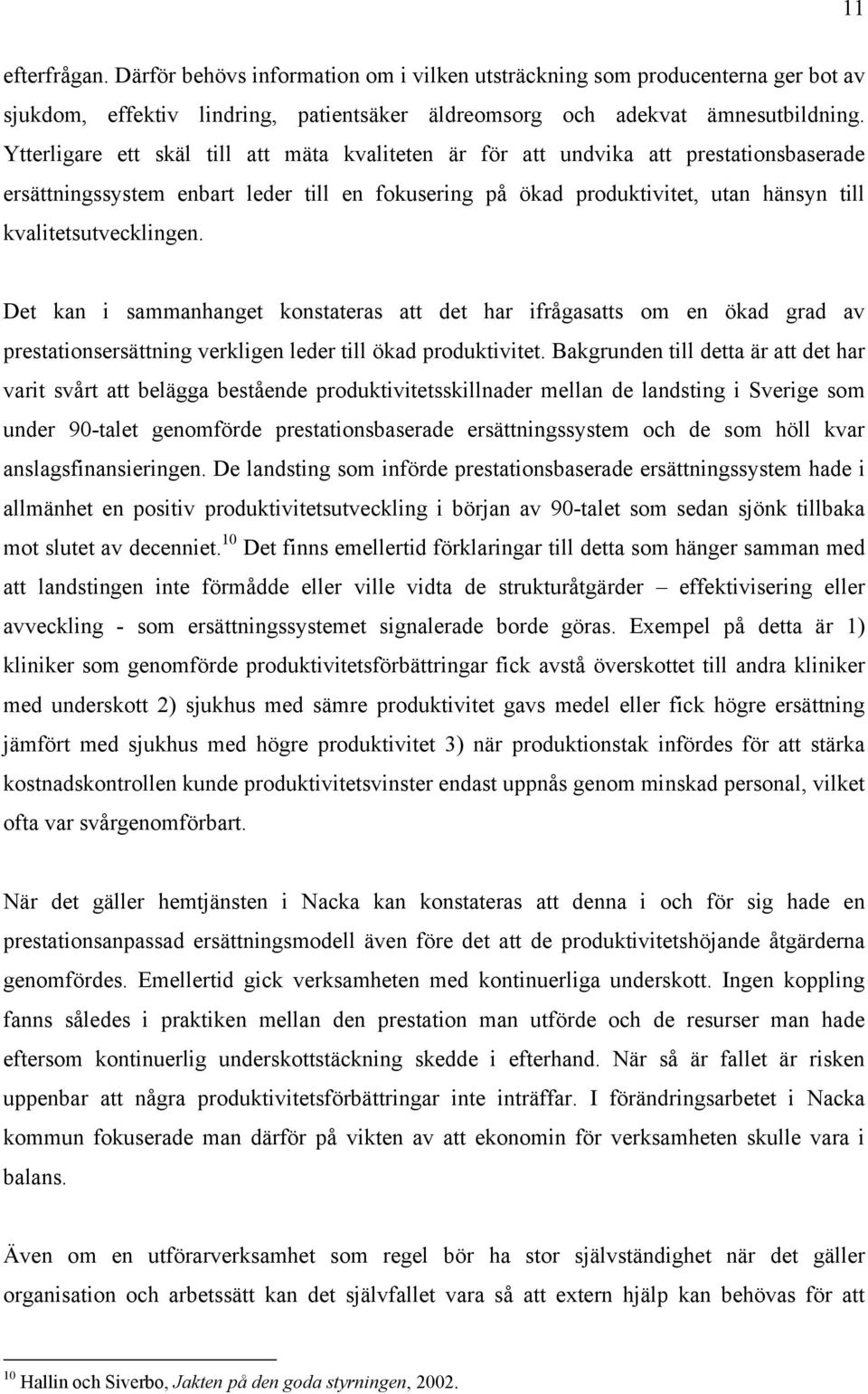 kvalitetsutvecklingen. Det kan i sammanhanget konstateras att det har ifrågasatts om en ökad grad av prestationsersättning verkligen leder till ökad produktivitet.