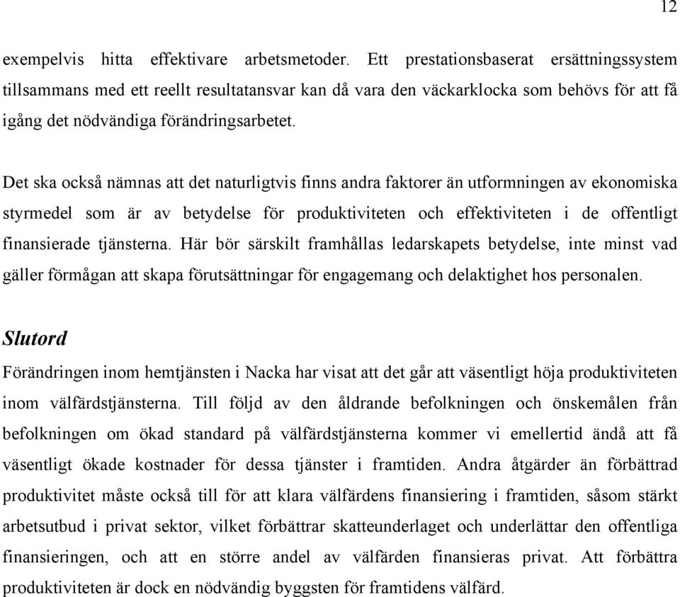 Det ska också nämnas att det naturligtvis finns andra faktorer än utformningen av ekonomiska styrmedel som är av betydelse för produktiviteten och effektiviteten i de offentligt finansierade