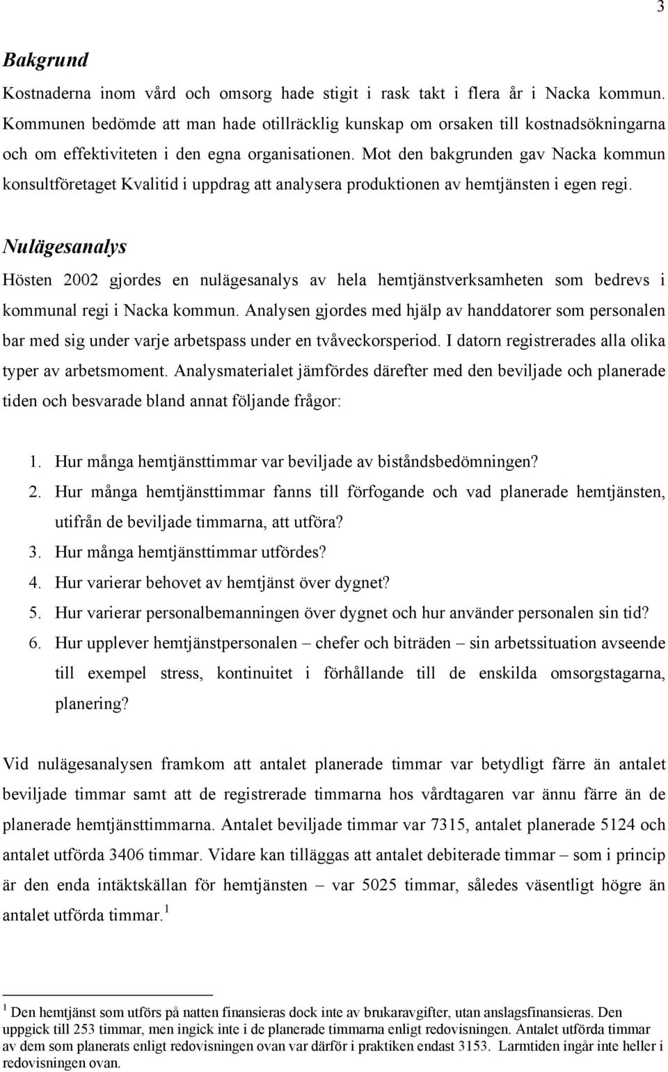 Mot den bakgrunden gav Nacka kommun konsultföretaget Kvalitid i uppdrag att analysera produktionen av hemtjänsten i egen regi.