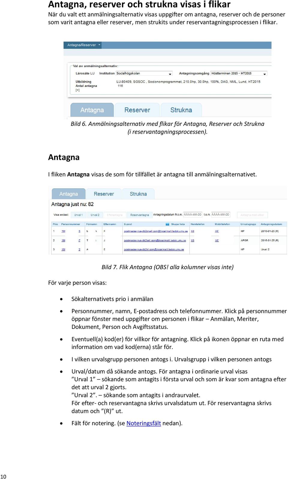 Antagna I fliken Antagna visas de som för tillfället är antagna till anmälningsalternativet. För varje person visas: Bild 7. Flik Antagna (OBS!