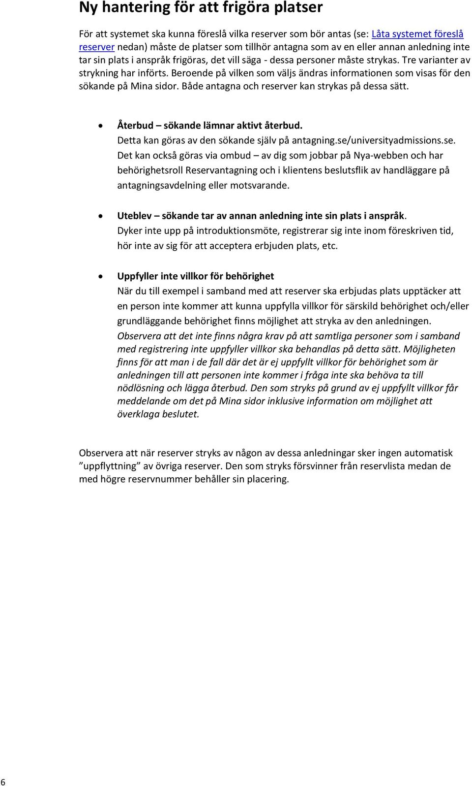 Beroende på vilken som väljs ändras informationen som visas för den sökande på Mina sidor. Både antagna och reserver kan strykas på dessa sätt. Återbud sökande lämnar aktivt återbud.