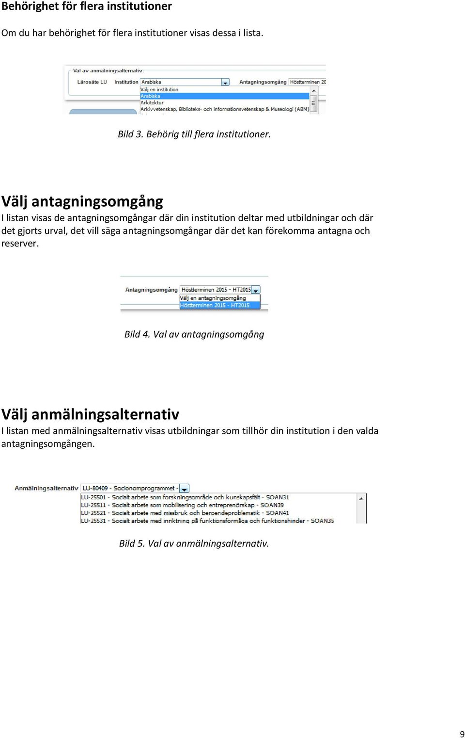 Välj antagningsomgång I listan visas de antagningsomgångar där din institution deltar med utbildningar och där det gjorts urval, det vill