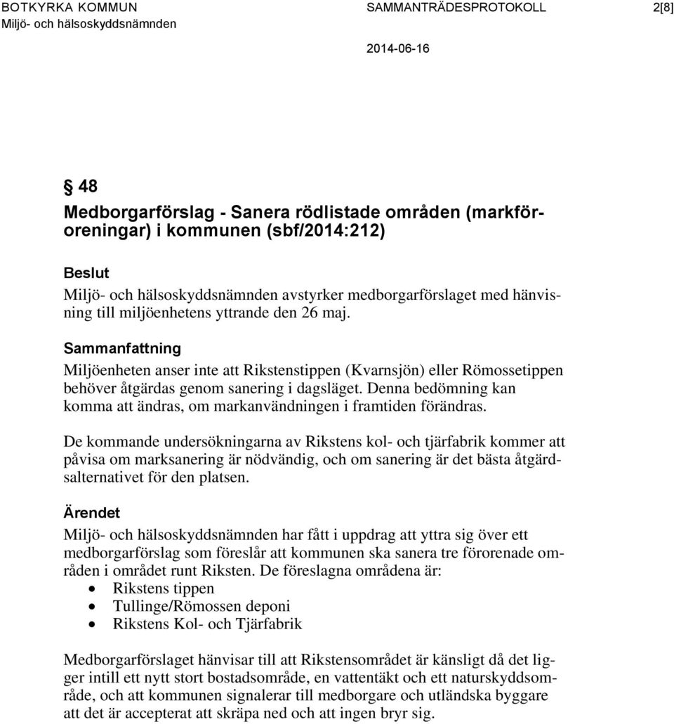 Denna bedömning kan komma att ändras, om markanvändningen i framtiden förändras.