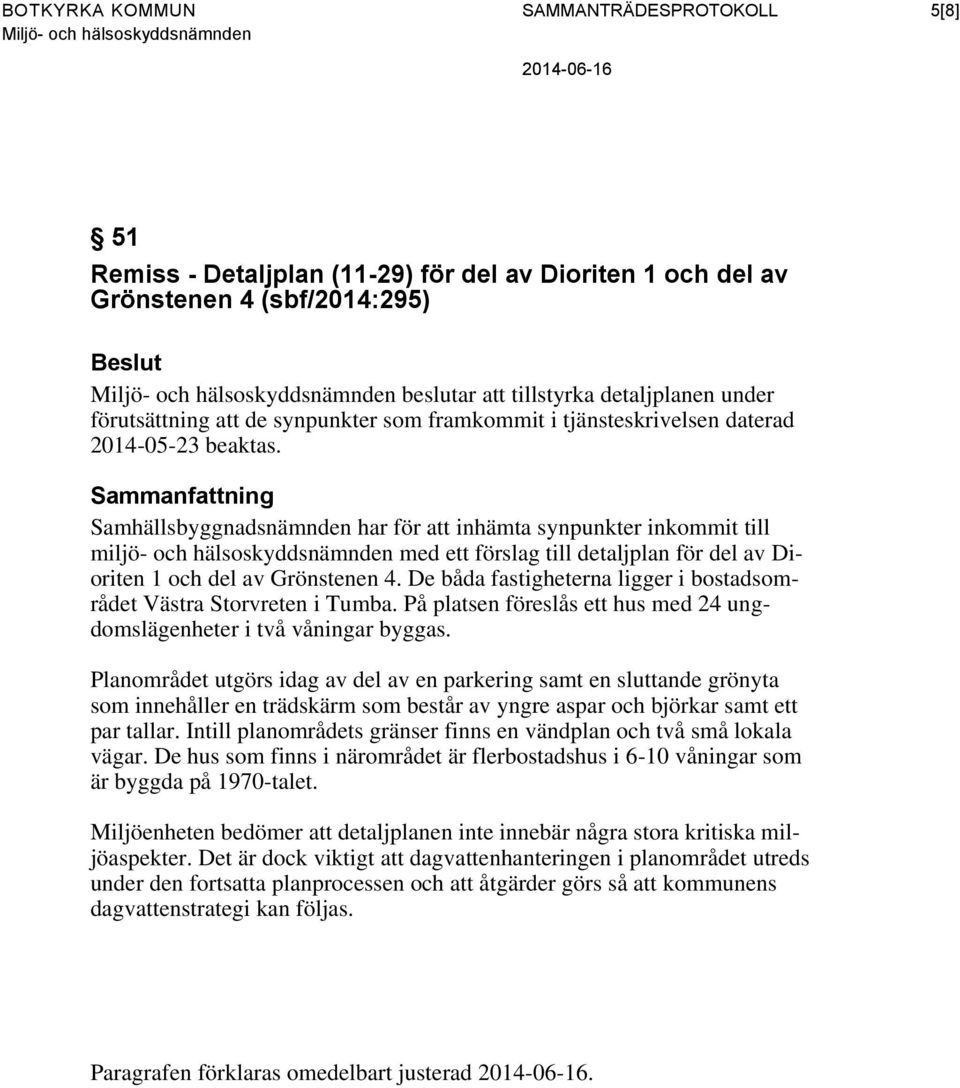 Samhällsbyggnadsnämnden har för att inhämta synpunkter inkommit till miljö- och hälsoskyddsnämnden med ett förslag till detaljplan för del av Dioriten 1 och del av Grönstenen 4.