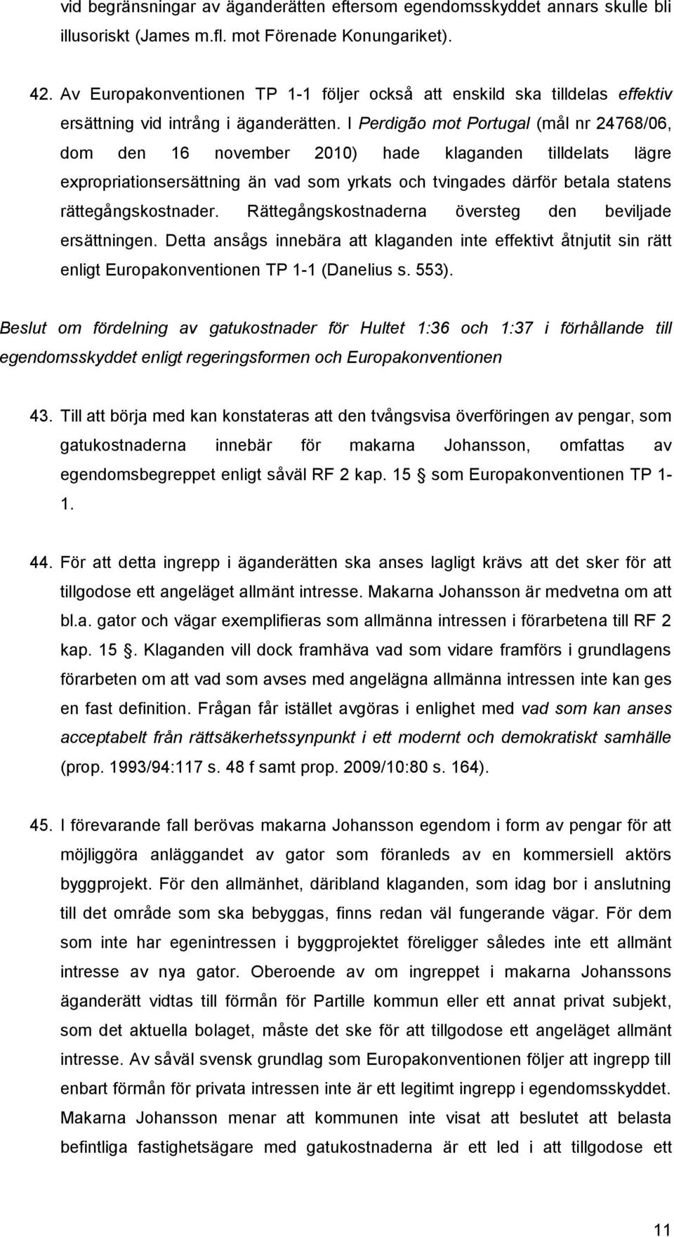 I Perdigão mot Portugal (mål nr 24768/06, dom den 16 november 2010) hade klaganden tilldelats lägre expropriationsersättning än vad som yrkats och tvingades därför betala statens rättegångskostnader.