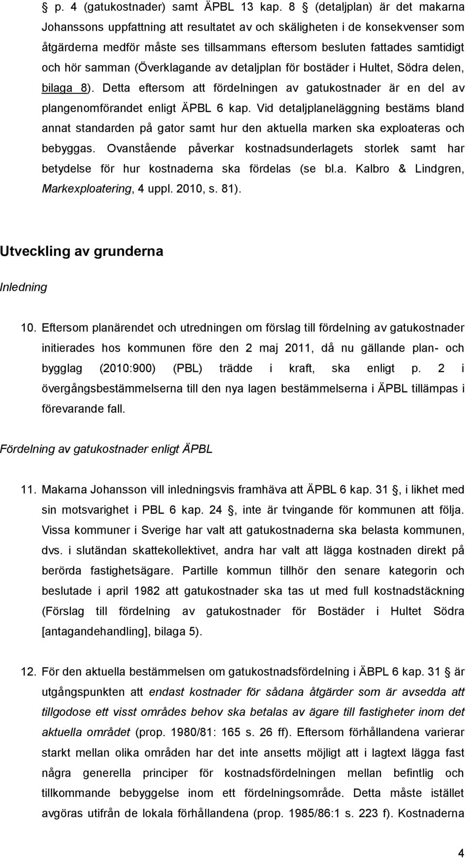 samman (Överklagande av detaljplan för bostäder i Hultet, Södra delen, bilaga 8). Detta eftersom att fördelningen av gatukostnader är en del av plangenomförandet enligt ÄPBL 6 kap.