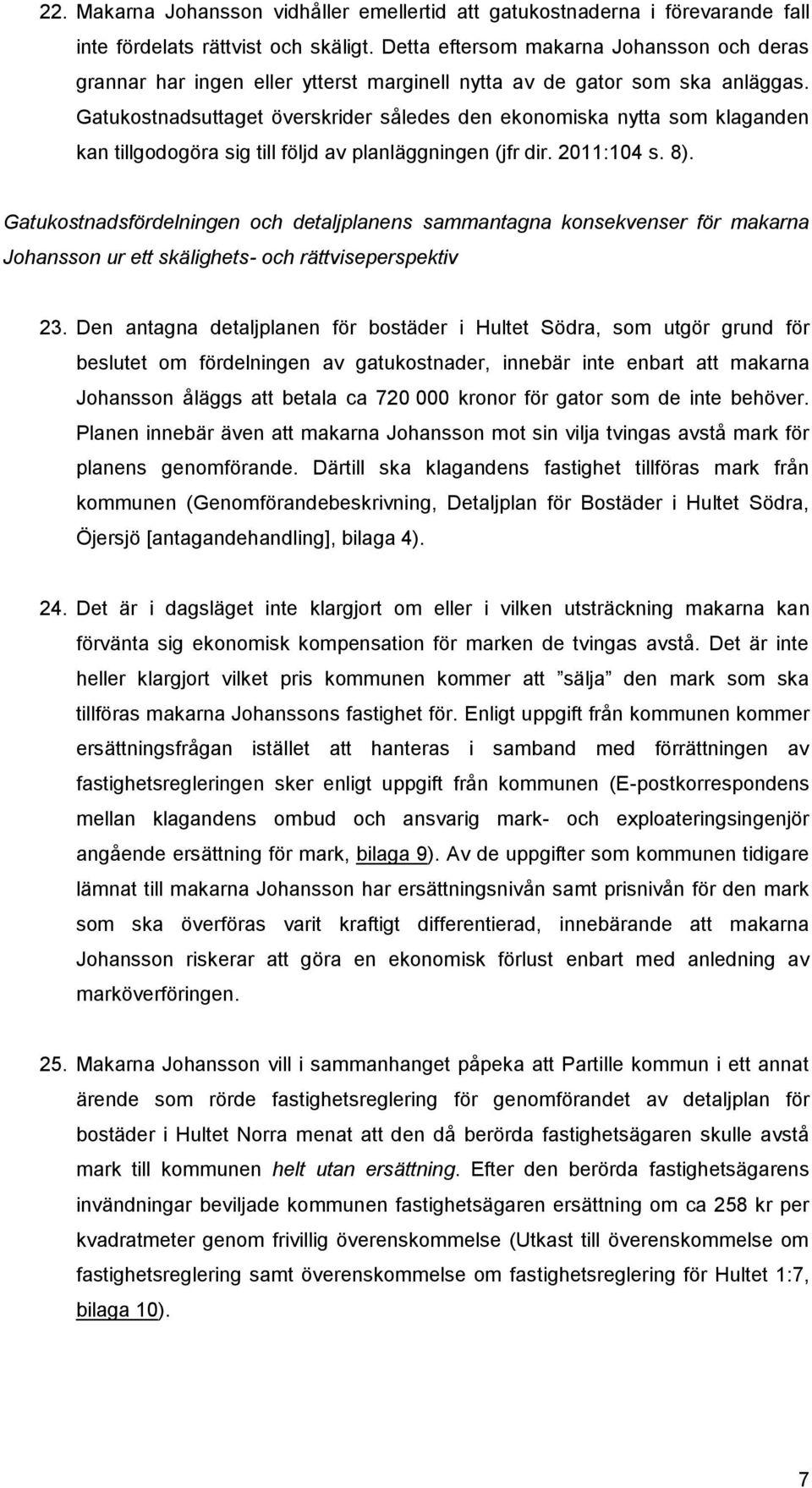 Gatukostnadsuttaget överskrider således den ekonomiska nytta som klaganden kan tillgodogöra sig till följd av planläggningen (jfr dir. 2011:104 s. 8).