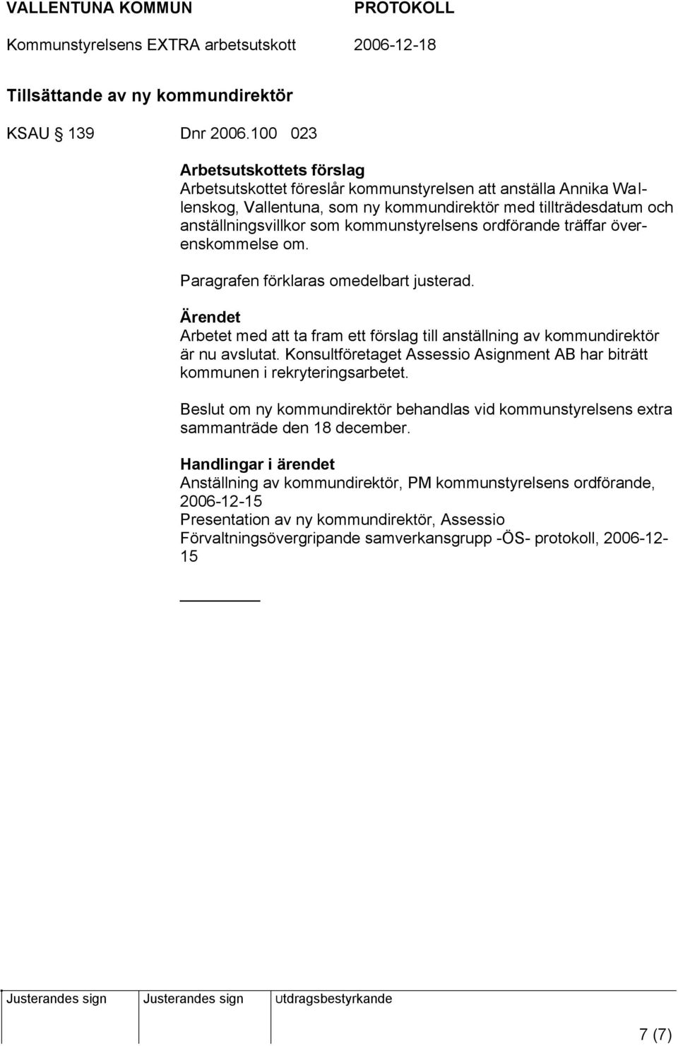 kommunstyrelsens ordförande träffar överenskommelse om. Paragrafen förklaras omedelbart justerad. Ärendet Arbetet med att ta fram ett förslag till anställning av kommundirektör är nu avslutat.