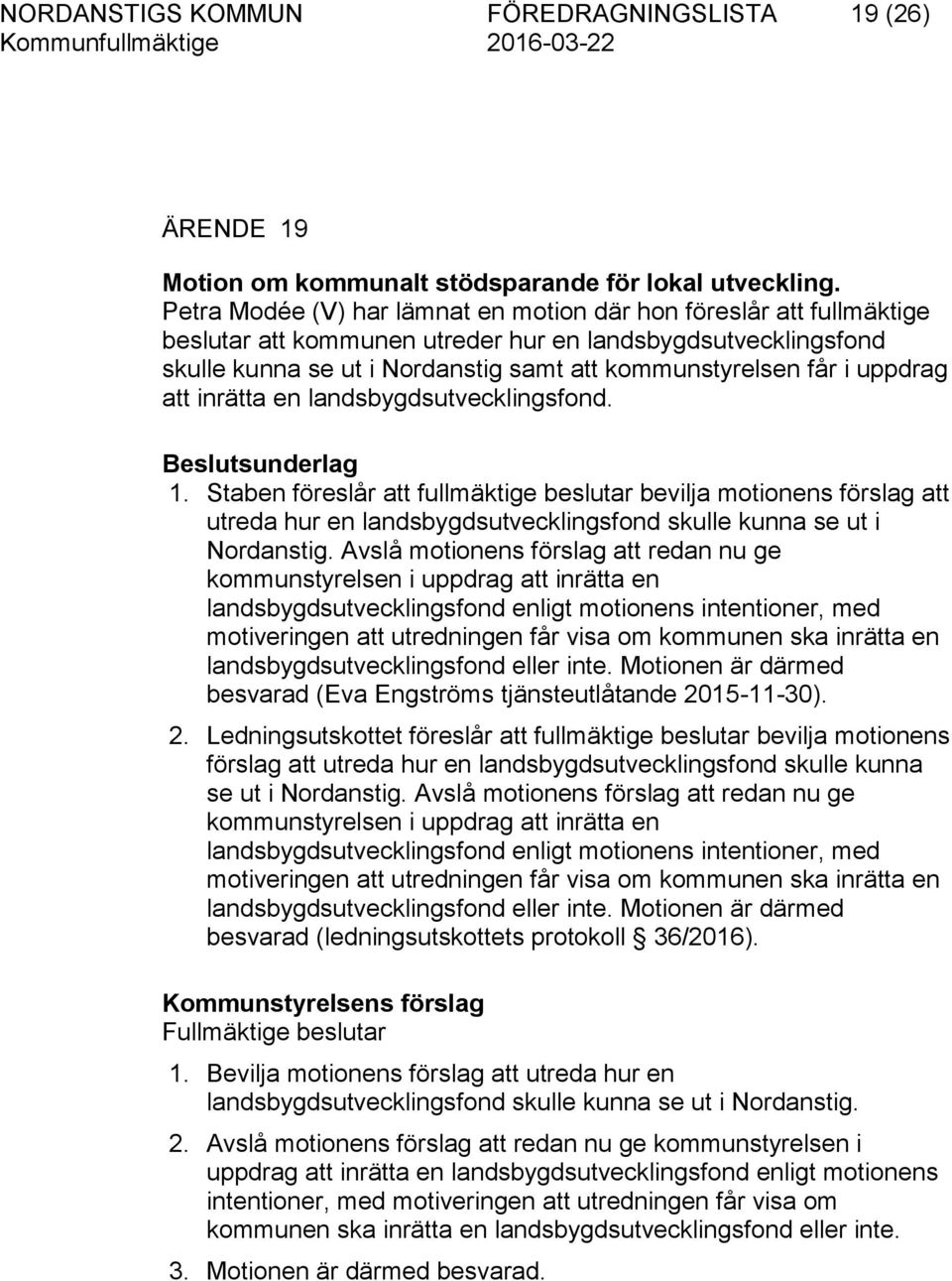 uppdrag att inrätta en landsbygdsutvecklingsfond. 1. Staben föreslår att fullmäktige beslutar bevilja motionens förslag att utreda hur en landsbygdsutvecklingsfond skulle kunna se ut i Nordanstig.