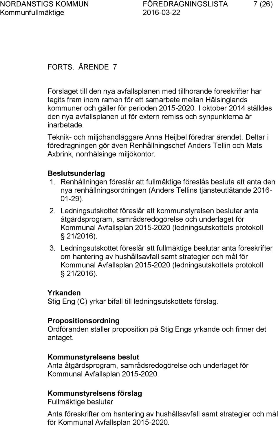 I oktober 2014 ställdes den nya avfallsplanen ut för extern remiss och synpunkterna är inarbetade. Teknik- och miljöhandläggare Anna Heijbel föredrar ärendet.