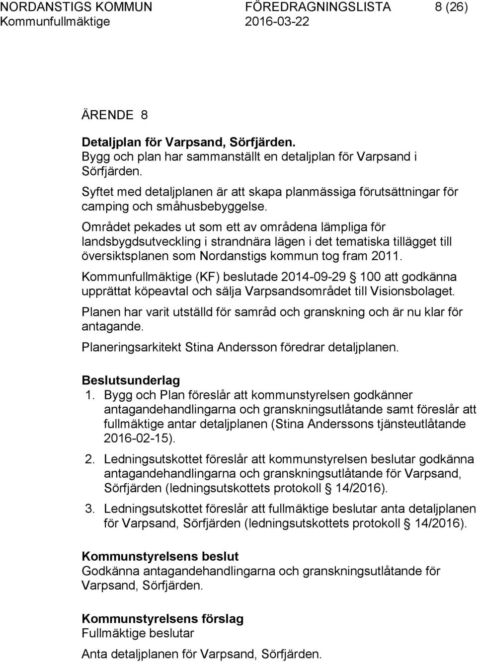 Området pekades ut som ett av områdena lämpliga för landsbygdsutveckling i strandnära lägen i det tematiska tillägget till översiktsplanen som Nordanstigs kommun tog fram 2011.