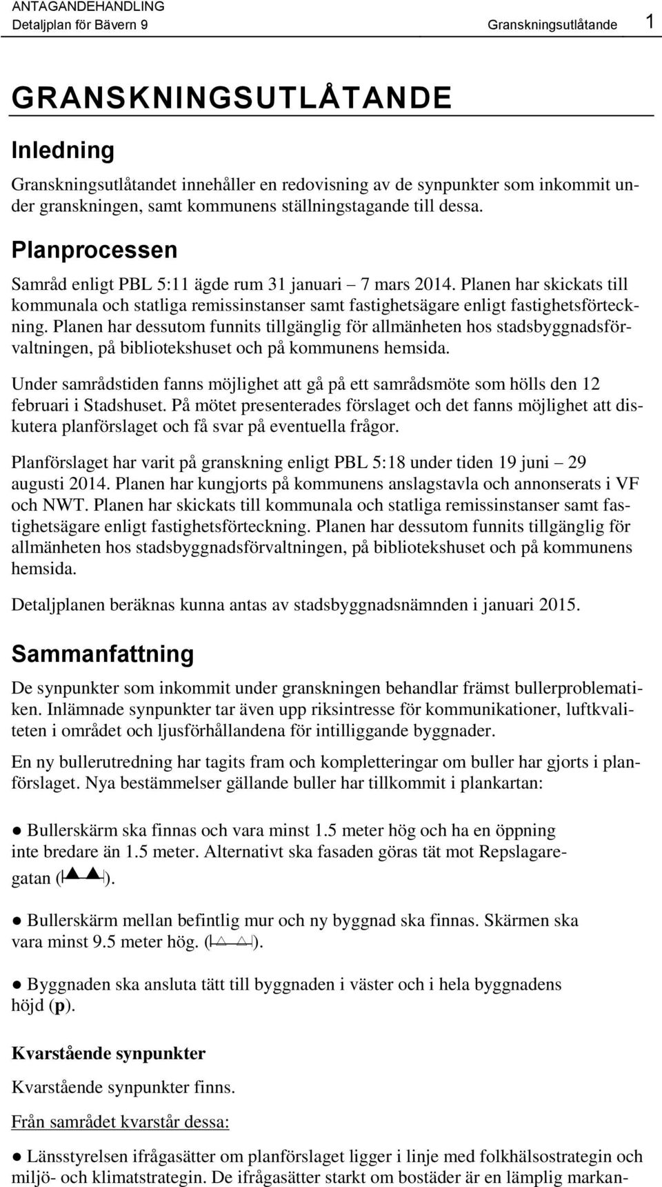 Planen har skickats till kommunala och statliga remissinstanser samt fastighetsägare enligt fastighetsförteckning.