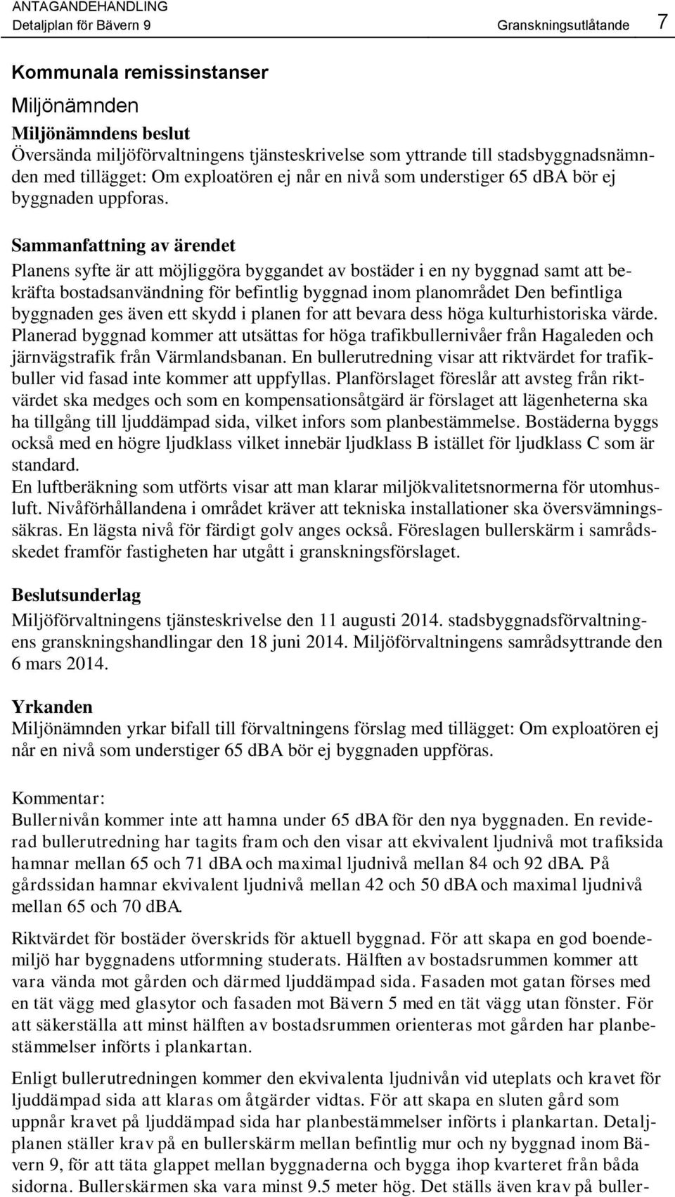 Sammanfattning av ärendet Planens syfte är att möjliggöra byggandet av bostäder i en ny byggnad samt att bekräfta bostadsanvändning för befintlig byggnad inom planområdet Den befintliga byggnaden ges