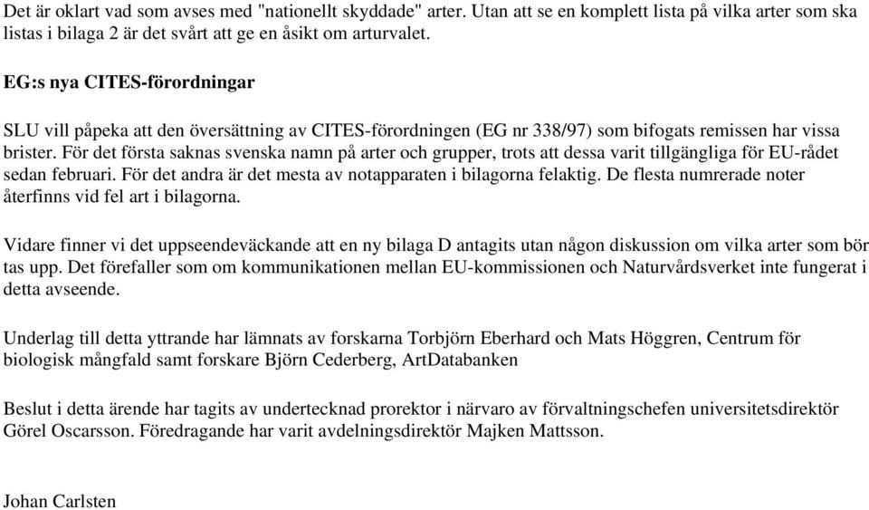 För det första saknas svenska namn på arter och grupper, trots att dessa varit tillgängliga för EU-rådet sedan februari. För det andra är det mesta av notapparaten i bilagorna felaktig.