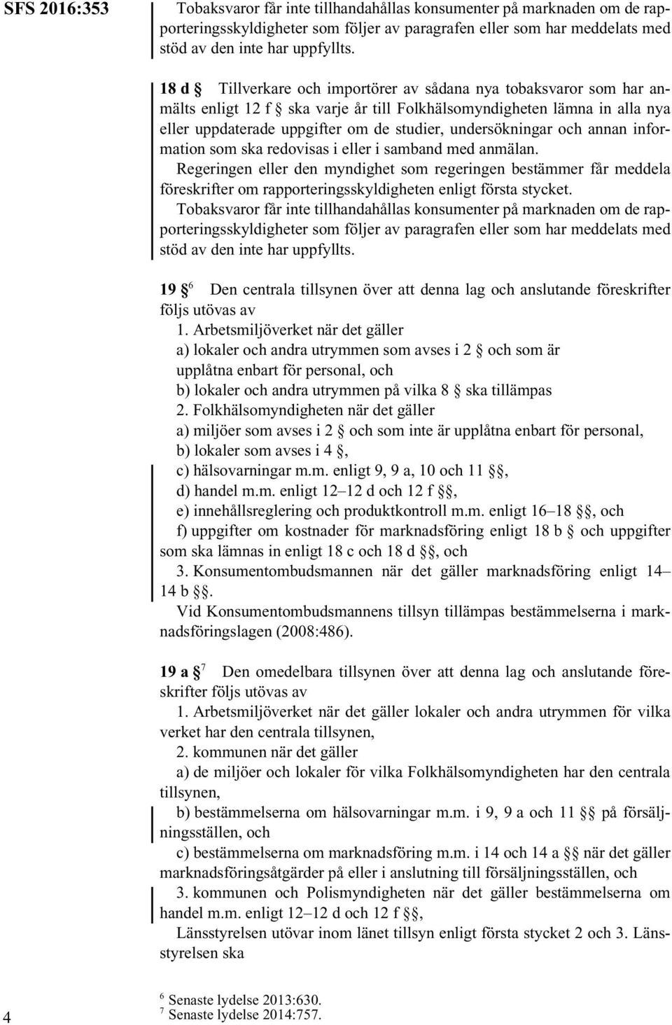 undersökningar och annan information som ska redovisas i eller i samband med anmälan. föreskrifter om rapporteringsskyldigheten enligt första stycket.