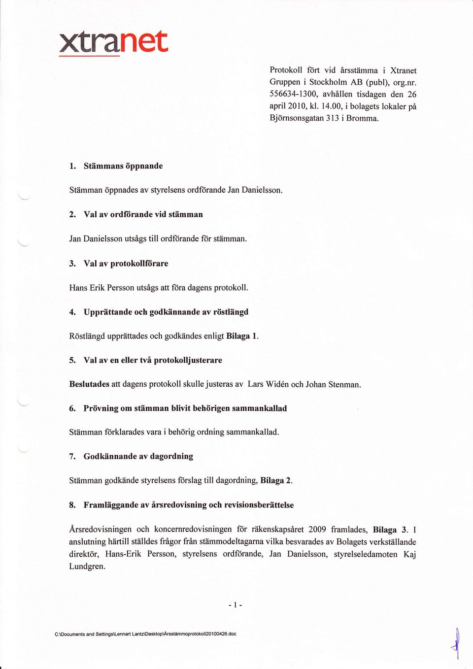 Val av rdfiirande vid stämman Jan Danielssn utsågs till rdörande fr stämman. 3. Val av prtkllfiirare Hans rik Perssn utsågs att fra dagens prtkll. 4.