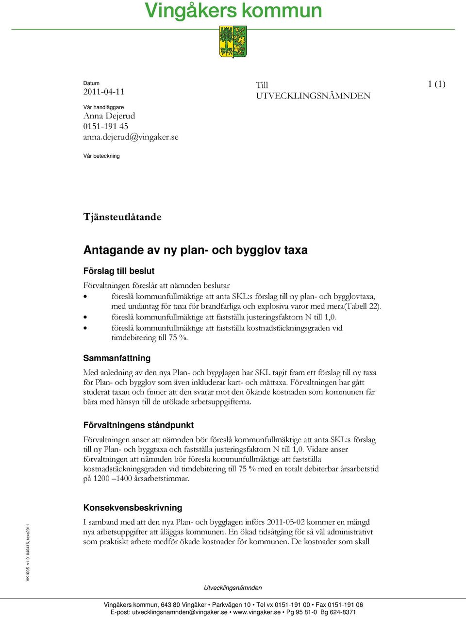 anta SKL:s förslag till ny plan- och bygglovtaxa, med undantag för taxa för brandfarliga och explosiva varor med mera(tabell 22). föreslå kommunfullmäktige att fastställa justeringsfaktorn N till 1,0.