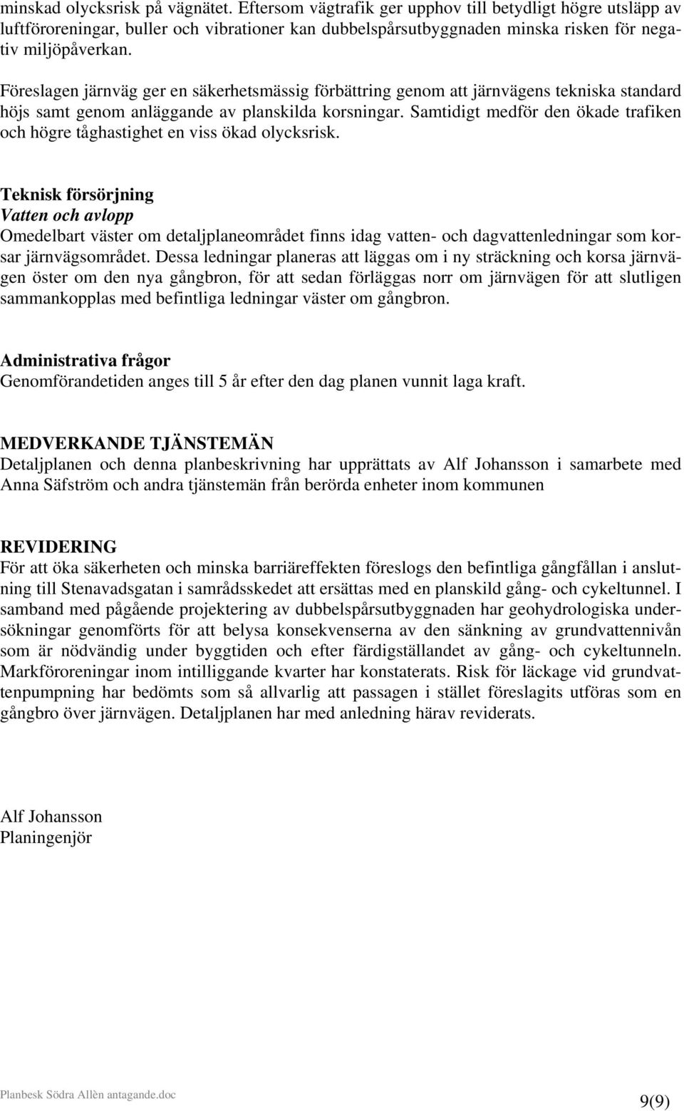 Föreslagen järnväg ger en säkerhetsmässig förbättring genom att järnvägens tekniska standard höjs samt genom anläggande av planskilda korsningar.