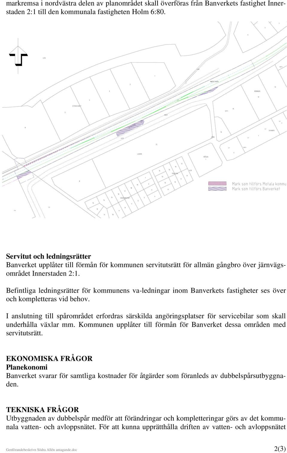 Befintliga ledningsrätter för kommunens va-ledningar inom Banverkets fastigheter ses över och kompletteras vid behov.