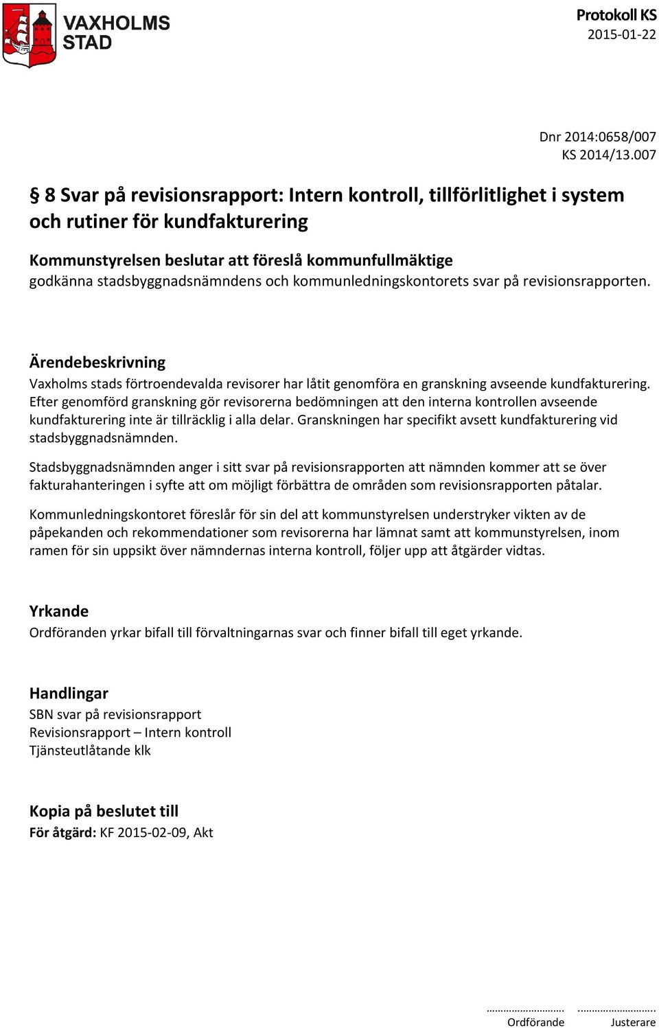 kommunledningskontorets svar på revisionsrapporten. Ärendebeskrivning Vaxholms stads förtroendevalda revisorer har låtit genomföra en granskning avseende kundfakturering.