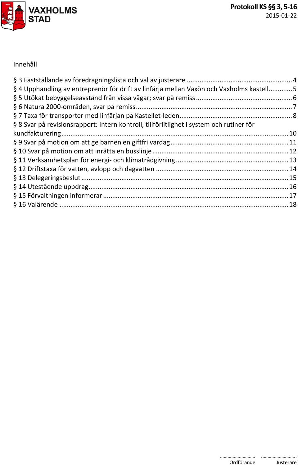 .. 8 8 Svar på revisionsrapport: Intern kontroll, tillförlitlighet i system och rutiner för kundfakturering... 10 9 Svar på motion om att ge barnen en giftfri vardag.