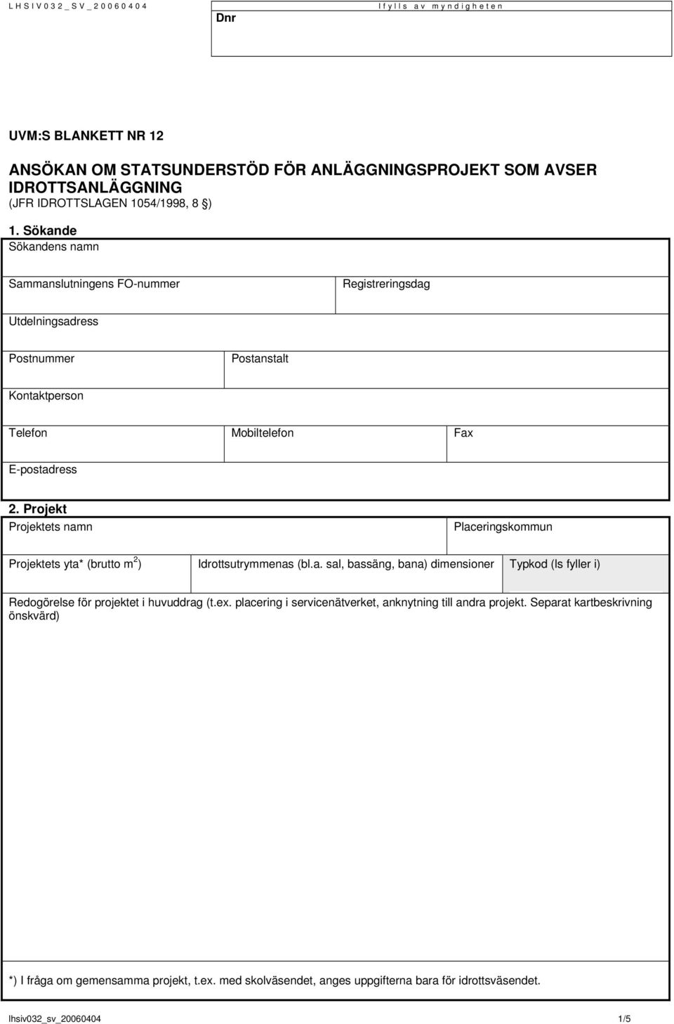 Projekt Projektets namn Placeringskommun Projektets yta* (brutto m 2 ) Idrottsutrymmenas (bl.a. sal, bassäng, bana) dimensioner Typkod (ls fyller i) Redogörelse för projektet i huvuddrag (t.