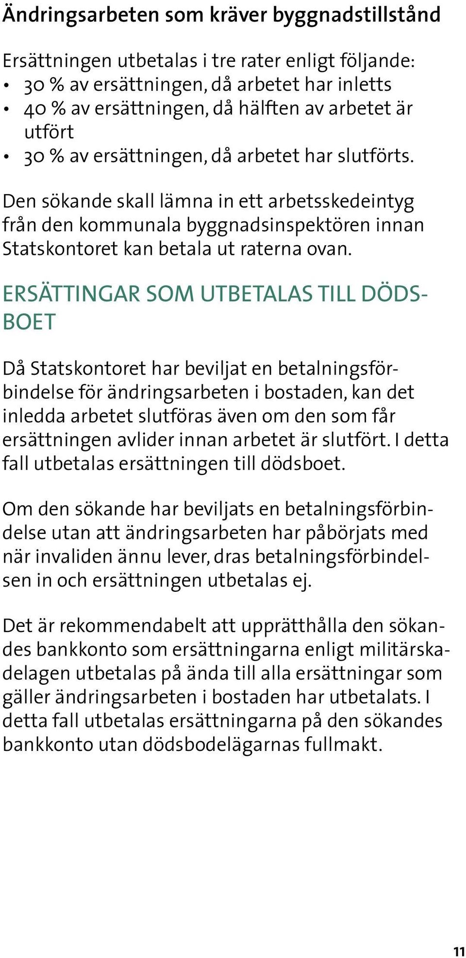 ERSÄTTINGAR SOM UTBETALAS TILL DÖDS- BOET Då Statskontoret har beviljat en betalningsförbindelse för ändringsarbeten i bostaden, kan det inledda arbetet slutföras även om den som får ersättningen